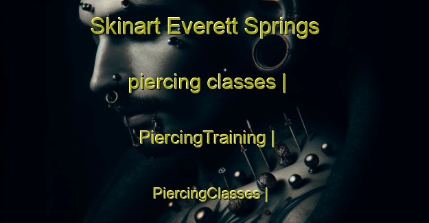 Skinart Everett Springs piercing classes | PiercingTraining | PiercingClasses | SkinartTraining-United States
